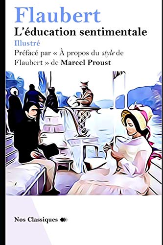 L'éducation sentimentale (Illustré): Préfacé par « À propos du style de Flaubert » de Marcel Proust (Nos Classiques, Band 1) von Independently Published